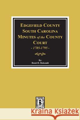 Edgefield County, South Carolina, Minutes of the County Court, 1785-1795. Brent H. Holcomb 9780893081584 Southern Historical Press, Inc.