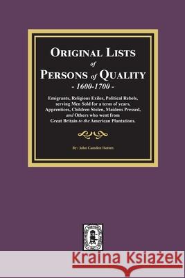 Original Lists of Persons of Quality, 1600-1700: Emigrants, Religious Exiles, Political Rebels, Serving Men Sold for a term of years, Apprentices, Chi John Camden Hotten 9780893081782 Southern Historical Press