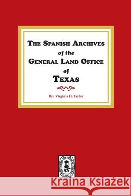 The Spanish Archives of the General Land Office of Texas. Virginia H. Taylor 9780893081799 Southern Historical Press