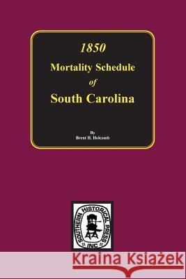 1850 Mortality Schedule of South Carolina Brent Holcomb 9780893081942