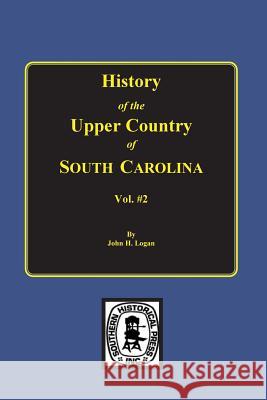 History of the Upper Country of South Carolina, Vol. #2. Logan John Henry 9780893081959 Southern Historical Press, Inc.