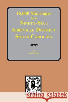 10,600 Marriages from Ninety-Six and Abbeville District, South Carolina Pursley, Larry 9780893081980