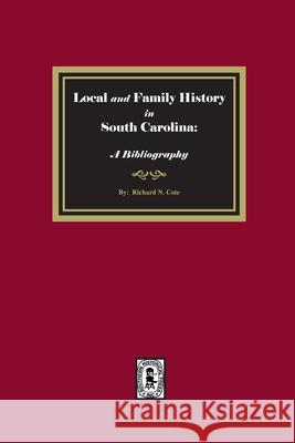 Local and Family History in South Carolina: A Bibliography. Richard Cote 9780893082000