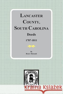 Lancaster County, South Carolina Deeds, 1787-1811 Brent Holcomb 9780893082130