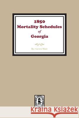 1850 Georgia Mortality Schedules or Census Aurora C. Shaw 9780893082147 Southern Historical Press