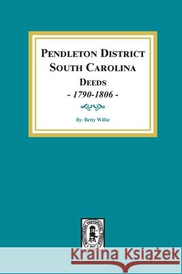 Pendleton District, South Carolina Deeds, 1790-1806. Betty Willie 9780893082468