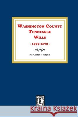 Washington County, Tennessee Wills, 1777-1872. Golden F. Burgner 9780893082857 Southern Historical Press