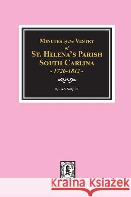 Minutes of the Vestry of St. Helena's Parish, South Carolina, 1726-1812. Jr. A. S. Salley 9780893082956 Southern Historical Press