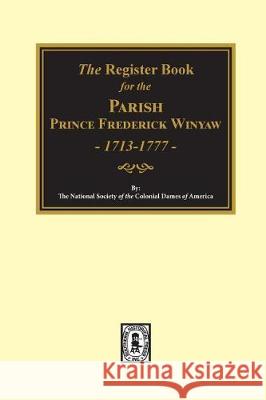 The Register Book for the Parish Prince Frederick Winyaw, 1713-1777 Colonial Dames, The National Society of 9780893082994