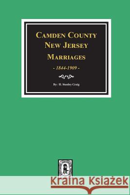 Camden County, New Jersey Marriages, 1844-1909. H. Stanley Craig 9780893083038