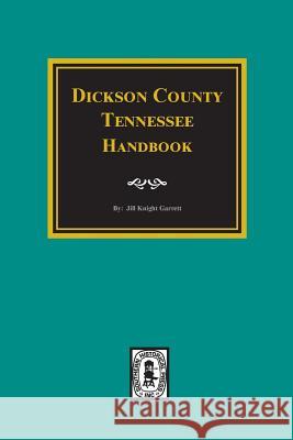 Dickson County, Tennessee Handbook. Jill Knight Garrett 9780893083045 Southern Historical Press, Inc.