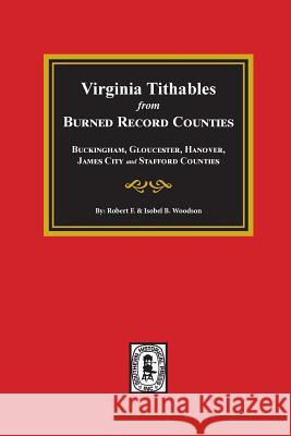 Burned Record Counties, Virginia Tithables From. Robert F. Woodson Isobel B. Woodson 9780893083069