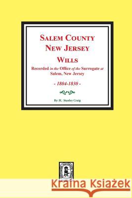 Salem County, New Jersey Wills, 1804-1830. Vol. #1: (recorded in the Office of the Surrogate at Salem, New Jersey) Craig, H. Stanley 9780893083113