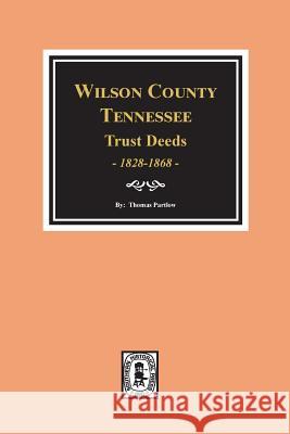 Wilson County, Tennessee Trust Deed Books EE-NN, 1828-1868. Thomas Partlow 9780893083205 Southern Historical Press