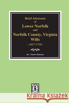 Norfolk County, Virginia Wills, 1637-1710, Brief Abstracts of Lower Norfolk And. Charles Fleming McIntosh 9780893083229 Southern Historical Press, Inc.