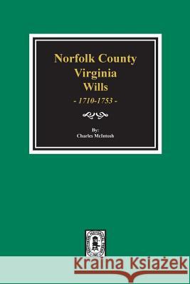 Norfolk County, Virginia Wills, 1710-1753. Charles Fleming McIntosh 9780893083243 Southern Historical Press, Inc.