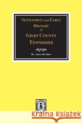 Settlement and Early History of Giles County, Tennessee James McCallum 9780893083267