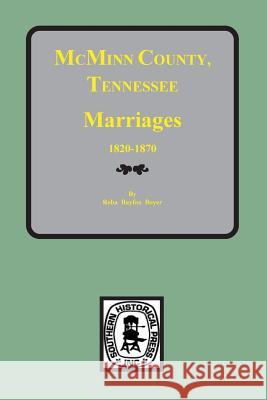 McMinn County, Tennessee Marriages 1820-1870 Reba Bayless Boyer Reba B. Boyer 9780893083304 Southern Historical Press, Inc.