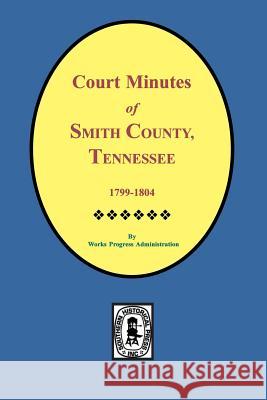 Smith County, Tennessee, 1799-1804, Court Minutes Of. Marilyn Davis Barefield W. P. a. 9780893083328 Southern Historical Press, Inc.