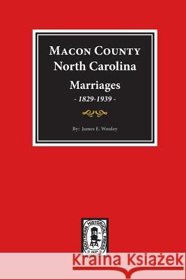 Macon County, North Carolina Marriages, 1829-1939. James E. Wooley 9780893083427 Southern Historical Press, Inc.