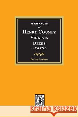 Abstracts of Deeds Henry County, Virginia 1776-1784. (Volume #1) Lela C. Adams 9780893083588