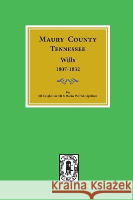 Maury County, Tennessee Wills, 1807-1832. Jill Knight Garrett Marise Parrish Lightfoot 9780893083625 Southern Historical Press, Inc.