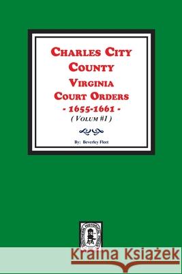 Charles City County, Virginia Court Orders, 1655-1661. (Volume #1) Beverley Fleet 9780893083687 Southern Historical Press