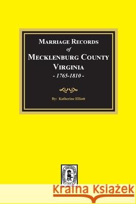 Marriage Records of Mecklenburg County, Virginia, 1765-1810. (Volume #1) Katherine B. Elliott 9780893083762