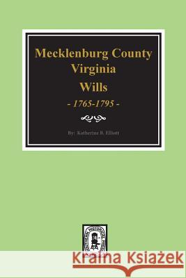 Early Wills of Mecklenburg County, Virginia 1765-1799 Elliott, Katherine B. 9780893083786 Southern Historical Press, Inc.