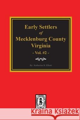 Early Settlers of Mecklenburg County, Virginia. (Volume #2) Katherine B. Elliott 9780893083809