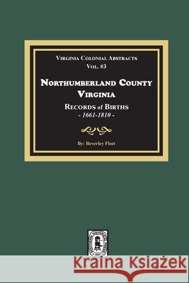 Northumberland County, Virginia Records of Births, 1661-1810 Beverley Fleet 9780893083892