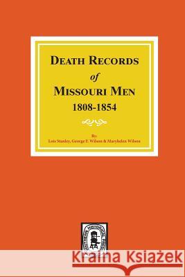 Death Records of Missouri Men, 1808-1854. Lois Stenley George F. Wilson Maryhelen Wilson 9780893084400 Southern Historical Press, Inc.