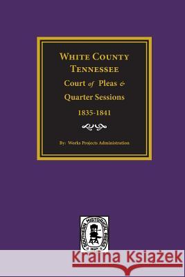 White County, Tennessee Court of Pleas & Quarter Sessions, 1835-1841. W. P. a. 9780893084547 Southern Historical Press, Inc.