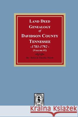 Land Deed Genealogy of Davidson County, Tennessee, 1783-1792. Volume #1 Helen Marsh Timothy Marsh 9780893084615