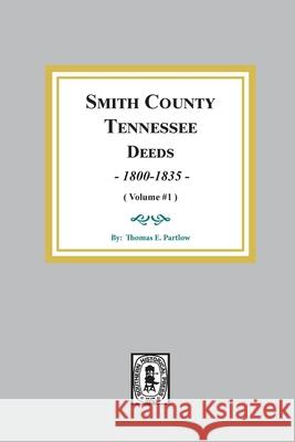 Smith County, Tennessee Deed Books, 1800-1835. (Volume #1) Thomas E. Partlow 9780893084899 Southern Historical Press