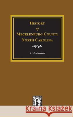 History of Mecklenburg County, North Carolina Alexander, J. B. 9780893084905 Southern Historical Press, Inc.