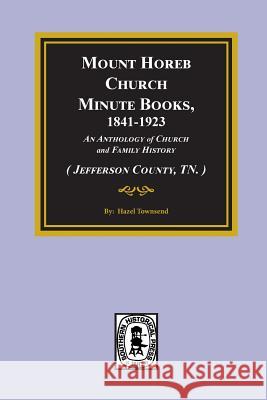 (Jefferson County, TN.) Mount Horeb Church Minute Books, 1841-1923. Townsend, Hazel 9780893085018 Southern Historical Press, Inc.