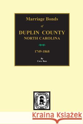 Duplin County, North Carolina, 1749-1868, Marriage Bonds Of. Cora Bass 9780893085216 Southern Historical Press, Inc.