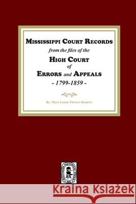 Mississippi Court Records from the High Court of Errors and Appeals, 1799-1859 Mary L. Hendrix 9780893085292 Southern Historical Press