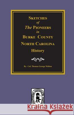 Sketches of the Pioneers in Burke County, North Carolina History Walton, Col Thomas George 9780893085384
