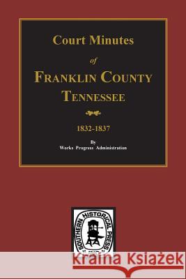 Franklin County, Tennessee 1832-1837, Court Minutes Of. Marilyn Davis Barefield W. P. a. 9780893085490 Southern Historical Press, Inc.