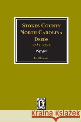Stokes County, North Carolina Deeds, 1787-1797. W. O. Absher 9780893085568 Southern Historical Press, Inc.