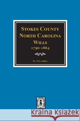 Stokes County, North Carolina Wills, 1790-1864. W. O. Absher 9780893085575 Southern Historical Press, Inc.