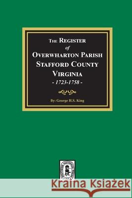 The Register of Overwharton Parish, Stafford County, Virginia, 1723-1758 George King 9780893085766 Southern Historical Press