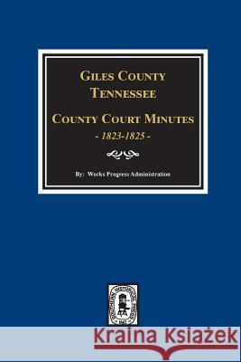 Giles County, Tennessee County Court Minutes 1822-1825. Work Projects Administration 9780893085902