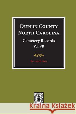 Duplin County, North Carolina Cemetery Records. (Volume B). Leon H. Sikes 9780893085940 Southern Historical Press, Inc.