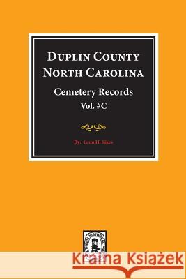 Duplin County, North Carolina Cemetery Records. (Volume C). Leon H. Sikes 9780893085957 Southern Historical Press, Inc.