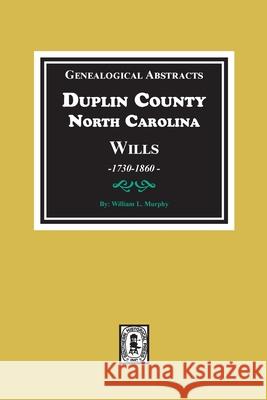 Genealogical Abstracts from Duplin County, North Carolina Wills, 1730-1860 William L. Murphy 9780893085971