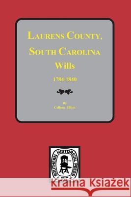 Laurens County, South Carolina Wills, 1784-1840 Colleen Elliott 9780893086060 Southern Historical Press, Inc.