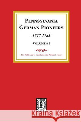Pennsylvania German Pioneers, Volume#1.: A Publication of the Original Lists of Arrivals in the Port of Philadelphia from 1727 to 1808. Ralph Beaver Strassburger William J. Hinkle 9780893086114 Southern Historical Press